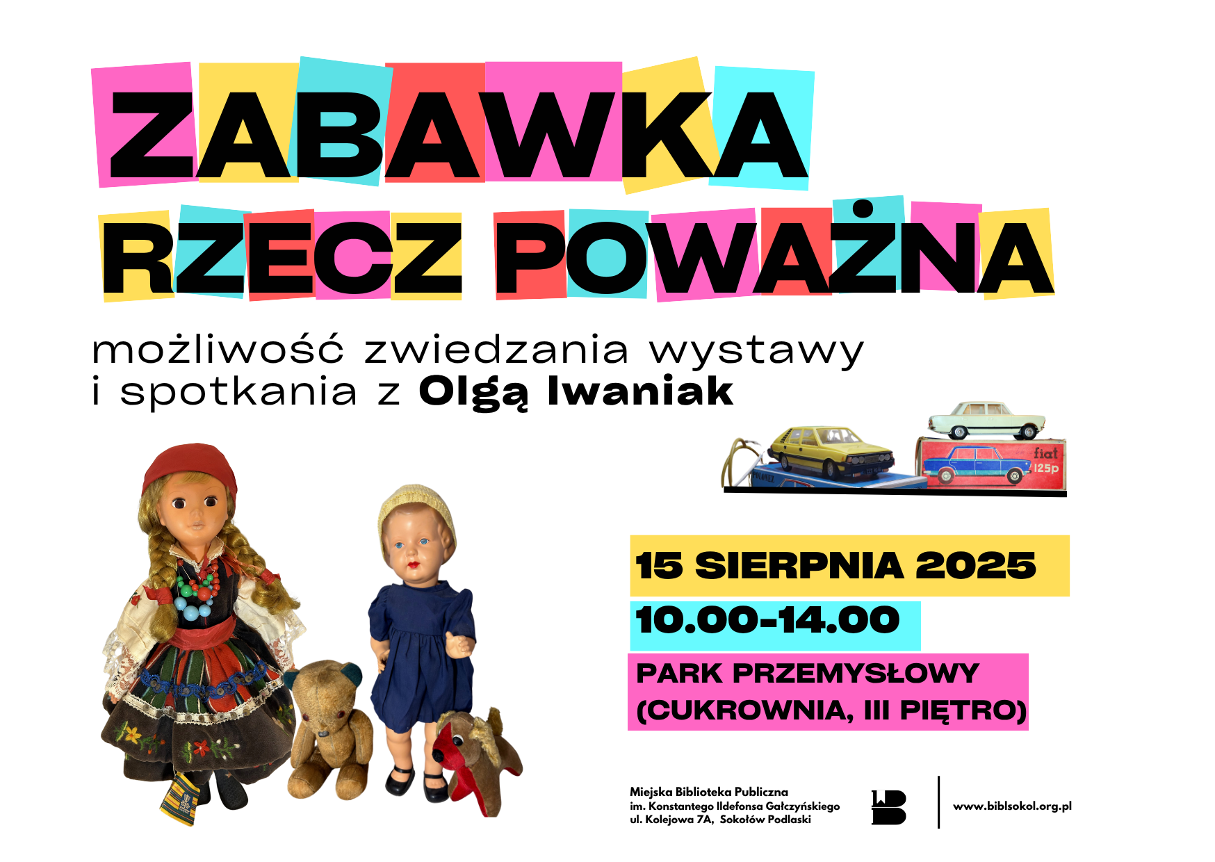 Plakat na wydarzenie pod nazwą Zabawka rzecz poważna. Możliwość zwiedzania wystawy i spotkania z Olgą Iwaniuk. Poniżej umieszczone są zdjęcia różnych zabawek: lalek, maskotek i samochodów. 28 czerwca 2025 roku, w godzinach od 10:00 do 14:00 w Parku Przemysłowym (Cukrownia, trzecie piętro).
