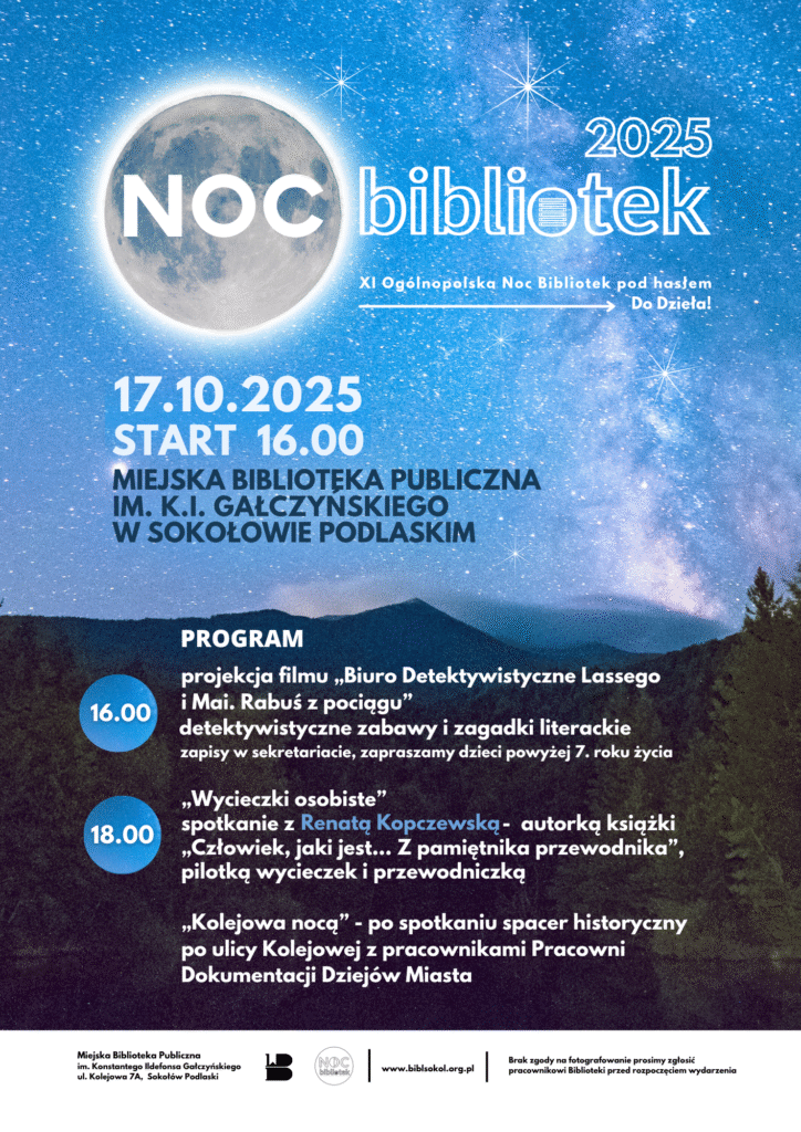 Plakat zapraszający na noc bibliotek. Na plakacie nocne gwieździste niebo, na nim duży srebrny księżyc spod którego bije jasność. Na połowie plakatu z niebem napisy NOC BIBLIOTEK 2025, XI Ogólnopolska Noc Bibliotek pod hasłem "Do Dzieła!" 17.10.2025 Start 16:00 w dolne części widok gór oraz lasu. Na tej grafice umieszczony jest program: godz. 16:00 - projekcja filmu "Biuro Detektywistyczne Lassego i Mai. Rabuś z pociągu" detektywistyczne zabawy i zagadki literackie zapisy w sekretariacie, zapraszamy dzieci powyżej 7. roku życia godz. 18:00 - "Wycieczki osobiste" - spotkanie z Renatą Kopczewską - autorką książki "Człowiek, jaki jest... Z pamiętnika przewodnika", pilotką wycieczek i przewodniczką Po spotkaniu - "Kolejowa nocą" - spacer historyczny po ulicy Kolejowej z pracownikami Pracowni Dokumentacji Dziejów Miasta.