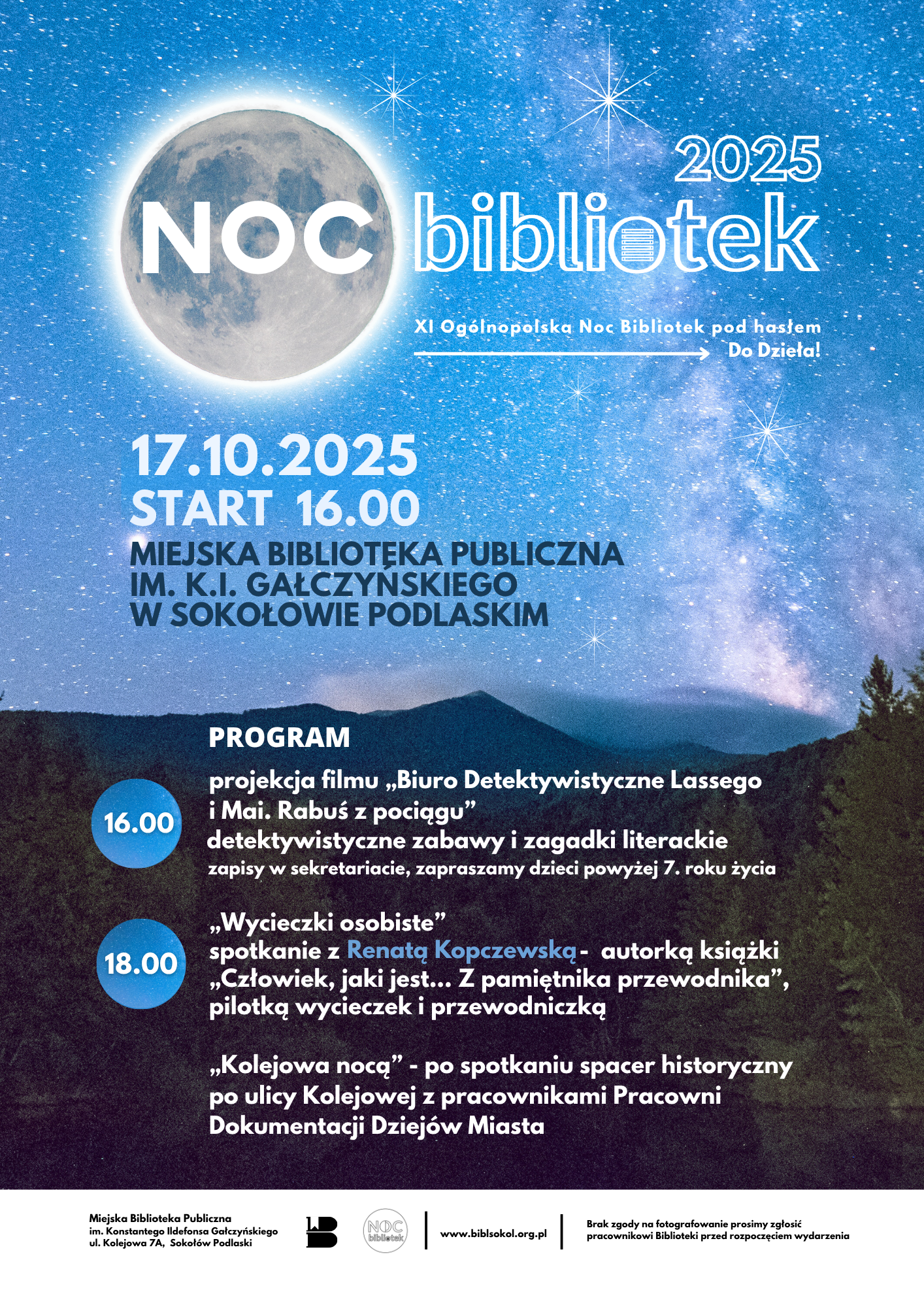 Plakat zapraszający na noc bibliotek. Na plakacie nocne gwieździste niebo, na nim duży srebrny księżyc spod którego bije jasność. Na połowie plakatu z niebem napisy NOC BIBLIOTEK 2025, XI Ogólnopolska Noc Bibliotek pod hasłem "Do Dzieła!" 17.10.2025 Start 16:00 w dolne części widok gór oraz lasu. Na tej grafice umieszczony jest program: godz. 16:00 - projekcja filmu "Biuro Detektywistyczne Lassego i Mai. Rabuś z pociągu" detektywistyczne zabawy i zagadki literackie zapisy w sekretariacie, zapraszamy dzieci powyżej 7. roku życia godz. 18:00 - "Wycieczki osobiste" - spotkanie z Renatą Kopczewską - autorką książki "Człowiek, jaki jest... Z pamiętnika przewodnika", pilotką wycieczek i przewodniczką Po spotkaniu - "Kolejowa nocą" - spacer historyczny po ulicy Kolejowej z pracownikami Pracowni Dokumentacji Dziejów Miasta.