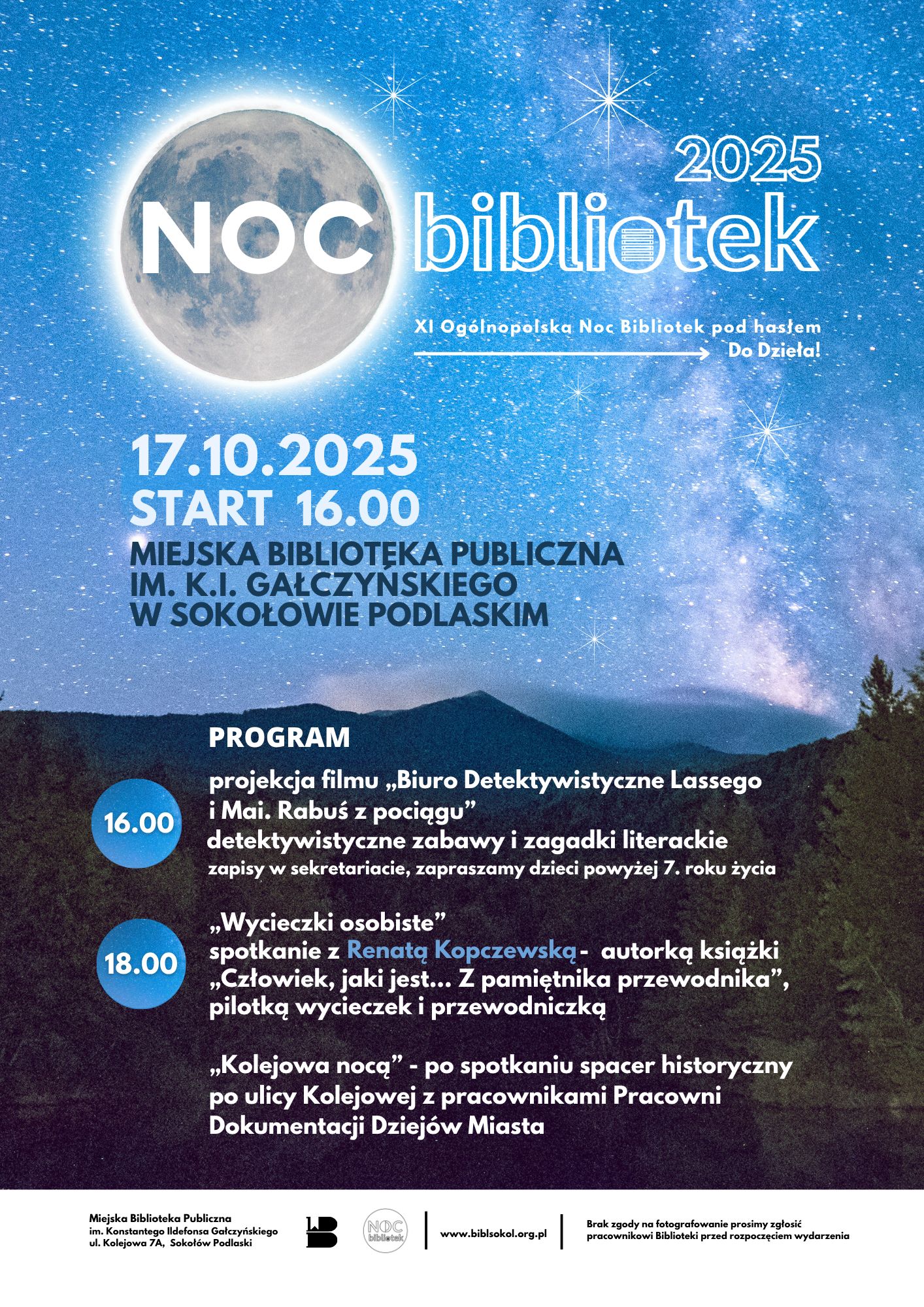 Plakat zapraszający na noc bibliotek. Na plakacie nocne gwieździste niebo, na nim duży srebrny księżyc spod którego bije jasność. Na połowie plakatu z niebem napisy NOC BIBLIOTEK 2025, XI Ogólnopolska Noc Bibliotek pod hasłem "Do Dzieła!" 17.10.2025 Start 16:00 w dolne części widok gór oraz lasu. Na tej grafice umieszczony jest program: godz. 16:00 - projekcja filmu "Biuro Detektywistyczne Lassego i Mai. Rabuś z pociągu" detektywistyczne zabawy i zagadki literackie zapisy w sekretariacie, zapraszamy dzieci powyżej 7. roku życia godz. 18:00 - "Wycieczki osobiste" - spotkanie z Renatą Kopczewską - autorką książki "Człowiek, jaki jest... Z pamiętnika przewodnika", pilotką wycieczek i przewodniczką Po spotkaniu - "Kolejowa nocą" - spacer historyczny po ulicy Kolejowej z pracownikami Pracowni Dokumentacji Dziejów Miasta.