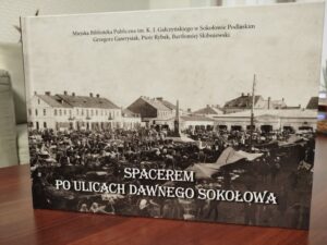 5.2011 – Album „Spacerem po ulicach dawnego Sokołowa”