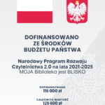 Plakat informacyjny: - nazwa programu: Narodowy Program Rozwoju Czytelnictwa 2.0 na lata 2021-2025 - nazwa zadania: MOJA Biblioteka jest BLISKO - dofinansowanie: 116 000 zł - całkowita wartość: 129 600 zł - data podpisania umowy: 17.06.2024 r.