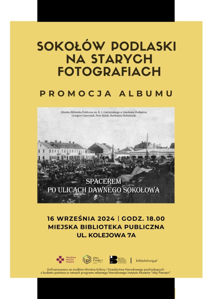 Plakat z żółtym tłem. Na środku czarnobiała okładka albumu z tytułem Spacer po ulicach dawnego Sokołowa. Na górze napis Sokołów Podlaski na starych fotografiach. Promocja albumu. Na dole 16 września godzi. 18:00 Miejska Biblioteka Publiczna ul. Kolejowa 7A.