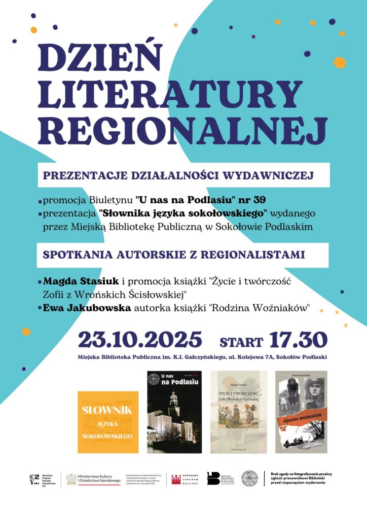 Plakat wydarzenia Dzień Literatury Regionalnej, które odbędzie się 23 października 2025 roku o godzinie 17:30 w Miejskiej Bibliotece Publicznej im. K.I. Gałczyńskiego w Sokołowie Podlaskim przy ul. Kolejowej 7A. W programie: prezentacja działalności wydawniczej – promocja biuletynu „U nas na Podlasiu” nr 39 oraz „Słownika języka sokołowskiego” – oraz spotkania autorskie z regionalistami: Magdą Stasiuk, autorką książki „Życie i twórczość Zofii z Wrońskich Ścisłowskiej”, i Ewą Jakubowską, autorką książki „Rodzina Woźniaków”. Na dole plakatu znajdują się okładki prezentowanych publikacji.