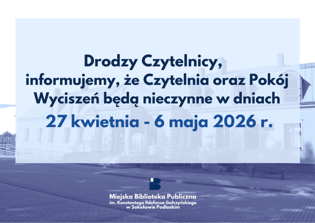 Plakat z następującym komunikatem: "Drodzy Czytelnicy informujemy, że Czytelnia oraz Pokój Wyciszeń będą nieczynne w dniach  od 27 kwietnia do 6 maja 2026 r."